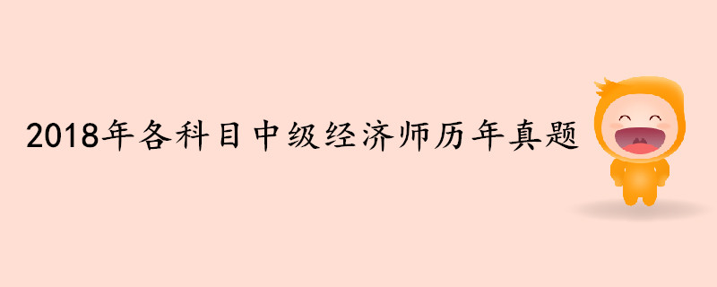 2018年各科目中級經(jīng)濟(jì)師歷年真題