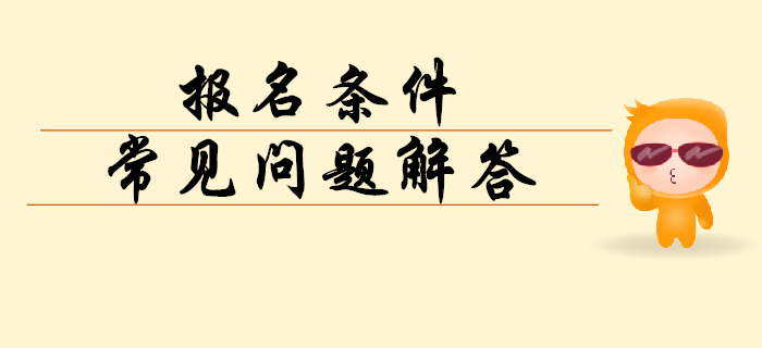 2020年初級會計報名條件常見問題答疑，考生往這看！