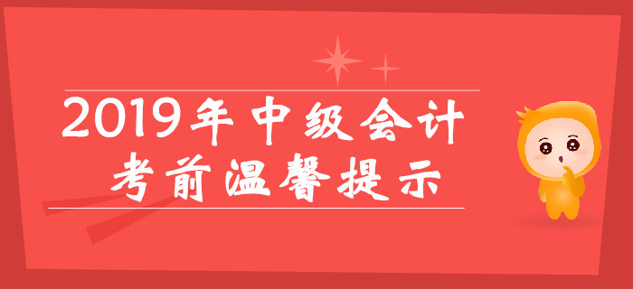 2019年中級(jí)會(huì)計(jì)考前溫馨提示，考場(chǎng)規(guī)則提前看！