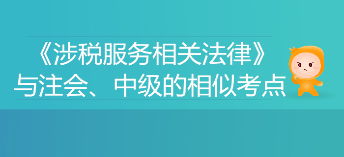 稅務(wù)師《涉稅服務(wù)相關(guān)法律》與注會(huì)、中級(jí)會(huì)計(jì)的相似考點(diǎn)對(duì)比