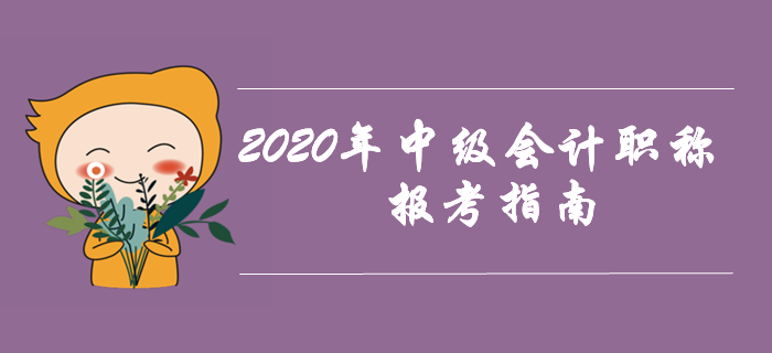 2020年中級會(huì)計(jì)職稱考試報(bào)考指南！提前備考先人一步！