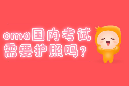 cma國(guó)內(nèi)考試需要護(hù)照嗎？