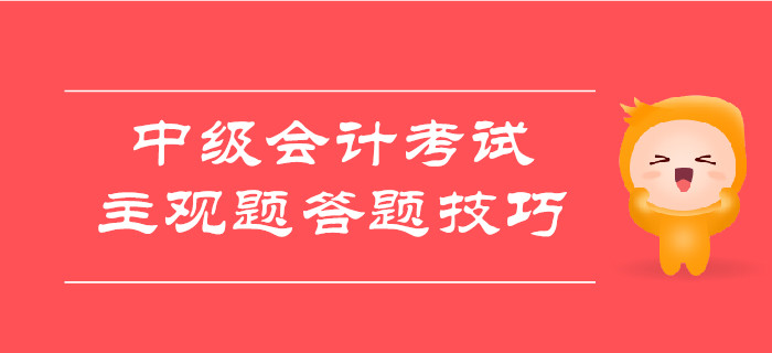 考前福利大放送：中級會計考試主觀題答題技巧總結(jié)！