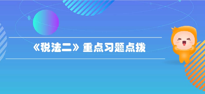 稅務師《稅法二》第一章企業(yè)所得稅-重點習題