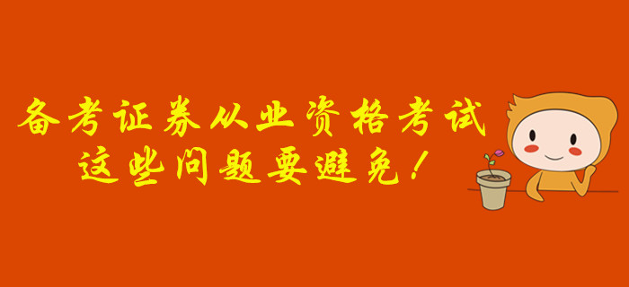 備考證券從業(yè)資格考試，這些問題要避免！
