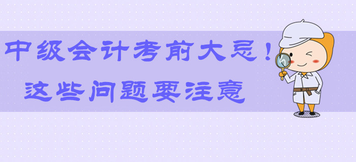 2019年中級(jí)會(huì)計(jì)考前大忌！最后9天這些問題要注意！