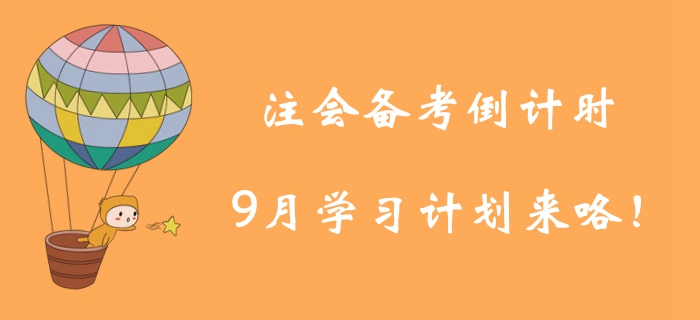 注冊(cè)會(huì)計(jì)師備考倒計(jì)時(shí)！9月學(xué)習(xí)計(jì)劃為你找好學(xué)習(xí)方向！