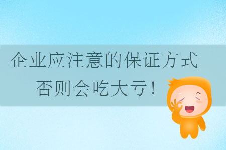 企業(yè)應(yīng)注意的保證方式，否則會(huì)吃大虧！