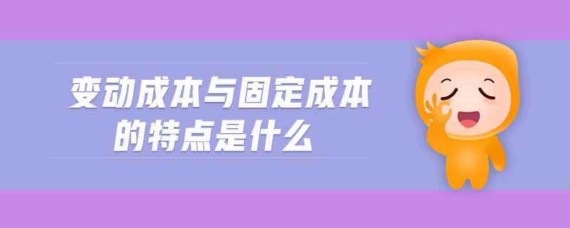 變動(dòng)成本與固定成本的特點(diǎn)是什么