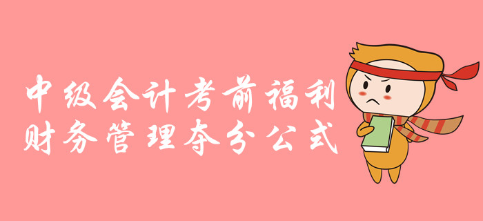 中級會計財務(wù)管理科目考前超強(qiáng)干貨!必備公式速來領(lǐng)??! 中級會計財務(wù)管理科目考前超強(qiáng)干貨!必備公式速來領(lǐng)取!