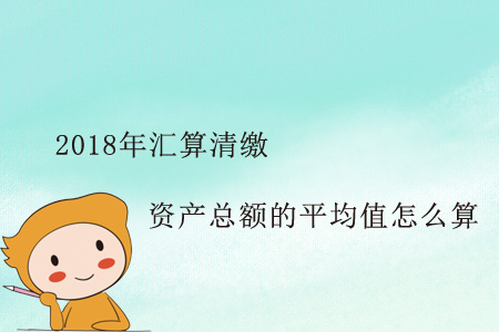這個2018年匯算清繳資產(chǎn)總額的平均值怎么算？