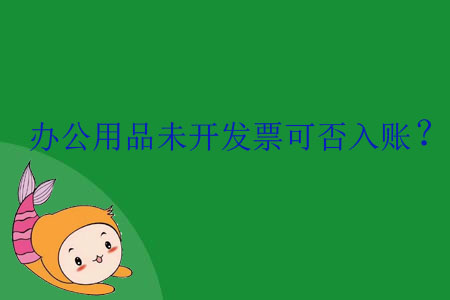 辦公用品未開發(fā)票可否入賬？
