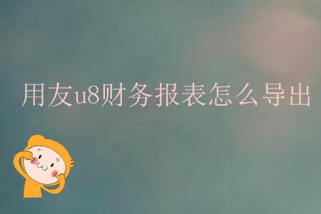 用友u8財(cái)務(wù)報(bào)表怎么導(dǎo)出？