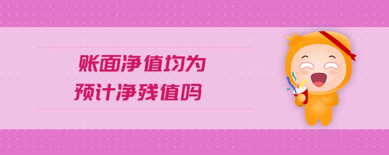 賬面凈值均為預計凈殘值嗎