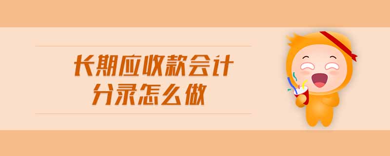 長期應(yīng)收款會計(jì)分錄怎么做