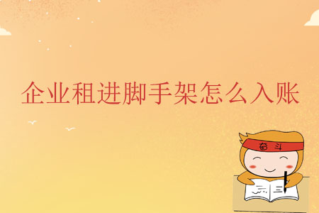 企業(yè)租進(jìn)腳手架怎么入賬？