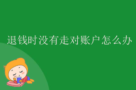 退錢時沒有走對賬戶怎么辦？
