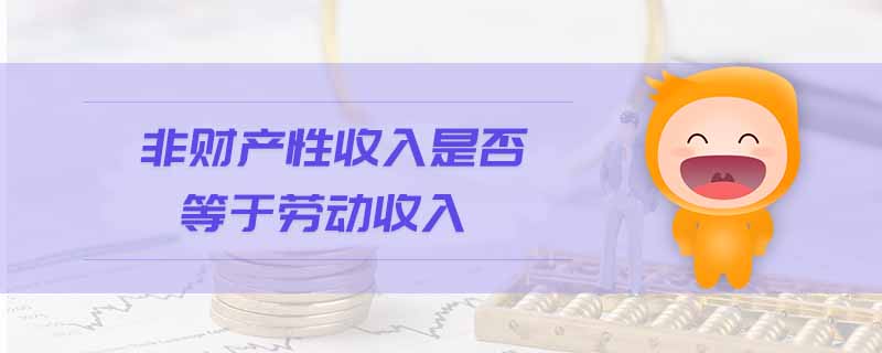 非財產(chǎn)性收入是否等于勞動收入