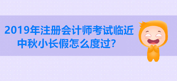 2019年注冊(cè)會(huì)計(jì)師考試臨近，中秋小長(zhǎng)假怎么度過(guò)？