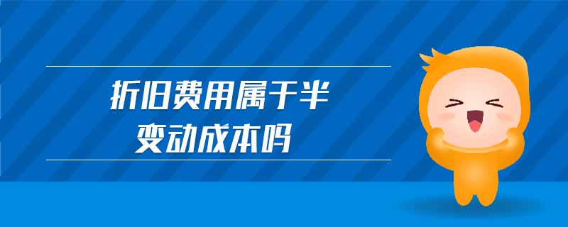 折舊費(fèi)用屬于半變動(dòng)成本嗎
