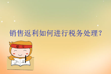 銷售返利如何進行稅務處理？