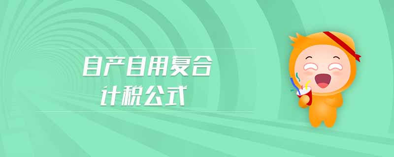 自產(chǎn)自用復合計稅公式