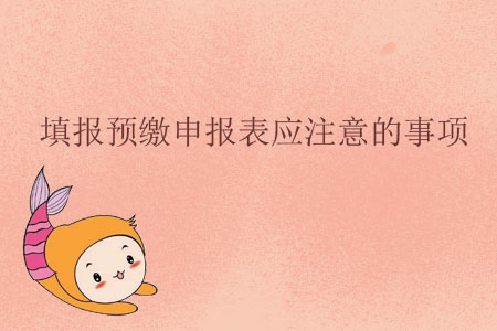 填報(bào)預(yù)繳申報(bào)表應(yīng)注意的事項(xiàng)