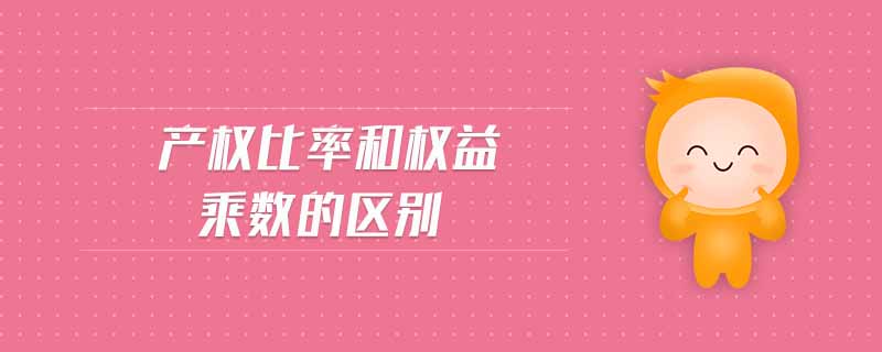 產(chǎn)權(quán)比率和權(quán)益乘數(shù)的區(qū)別