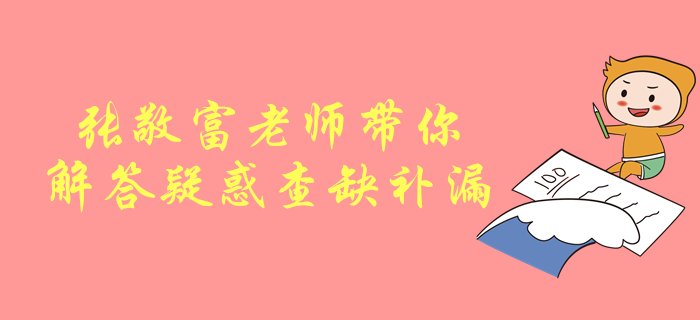 中級會計(jì)考試劃重點(diǎn)！張敬富老師帶你解答疑惑，查缺補(bǔ)漏！