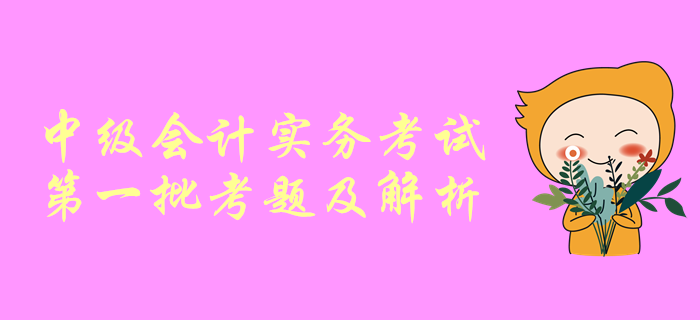 2019年中級會計實務(wù)考試第一批次考題解析