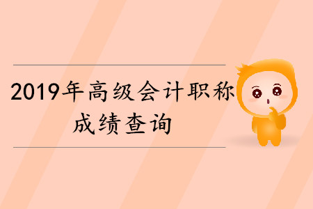 2019年高級會計師考試后多久可以查成績？