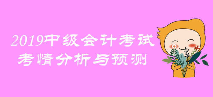 名師點撥！2019年中級會計考試考情分析與預(yù)測！
