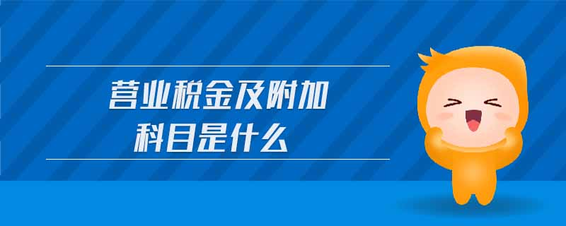 營業(yè)稅金及附加科目是什么