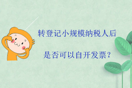 轉(zhuǎn)登記小規(guī)模納稅人后是否可以自開發(fā)票？