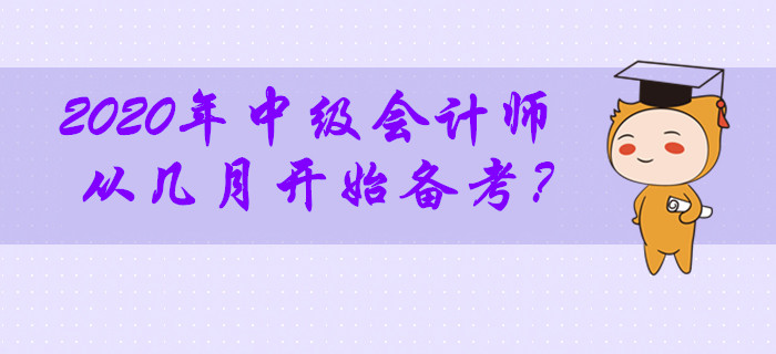 2020年中級(jí)會(huì)計(jì)師考試從幾月開(kāi)始備考最合適？零基礎(chǔ)考生必看！