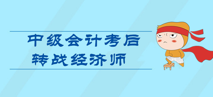 2019年中級會計考后轉(zhuǎn)戰(zhàn)中級經(jīng)濟(jì)師！一次備考雙證到手！