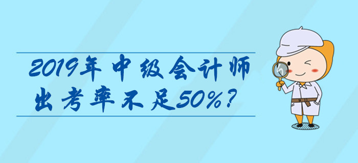 2019年中級(jí)會(huì)計(jì)師出考率不足50%？查分領(lǐng)證前這些問題必看！