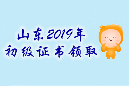 山東省2019年初級(jí)會(huì)計(jì)師證書(shū)領(lǐng)取時(shí)間匯總