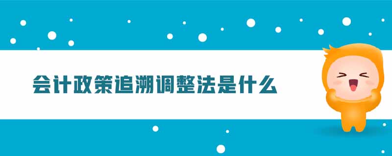 會(huì)計(jì)政策追溯調(diào)整法是什么
