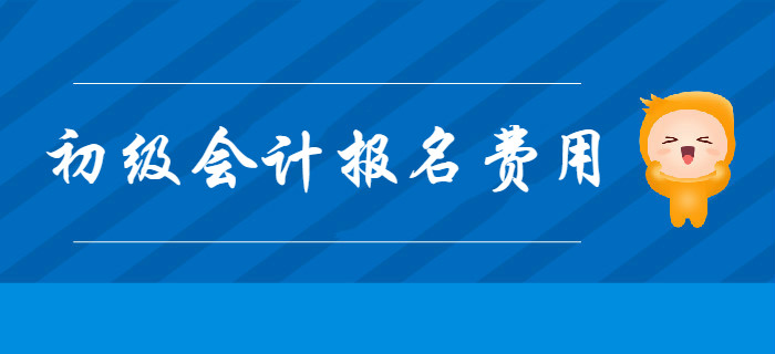 2020年初級(jí)會(huì)計(jì)報(bào)名費(fèi)用是多少？提前了解！