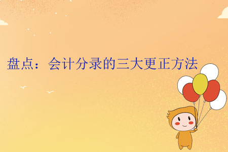 盤點(diǎn)：會(huì)計(jì)分錄的三大更正方法