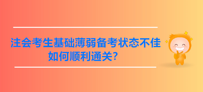 注會(huì)考生基礎(chǔ)薄弱備考狀態(tài)不佳，如何順利通關(guān)？