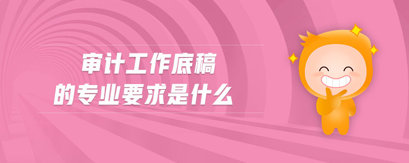 審計工作底稿的專業(yè)要求是什么