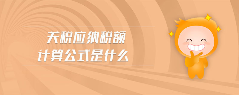 關稅應納稅額計算公式是什么