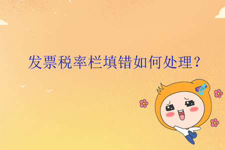 發(fā)票稅率欄填錯如何處理？