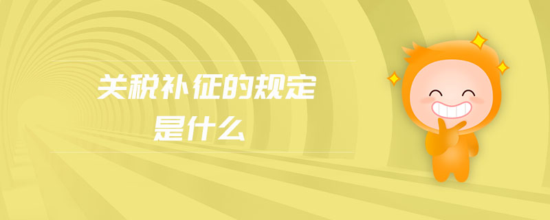 關(guān)稅補(bǔ)征的規(guī)定是什么