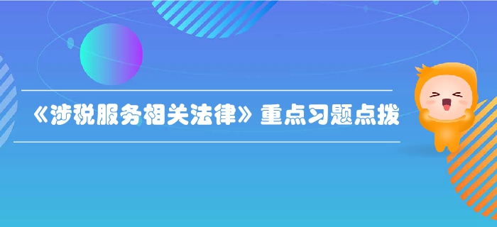 稅務(wù)師《涉稅服務(wù)相關(guān)法律》第二章行政許可法律制度-重點習題點撥