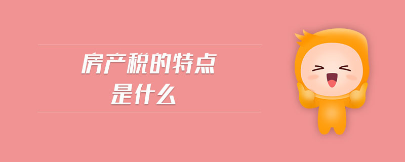 房產(chǎn)稅的特點是什么