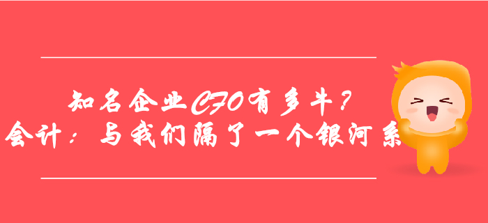 這些知名企業(yè)CFO有多牛？會計(jì)：與我們隔了一個(gè)銀河系！
