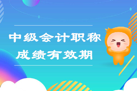 中級會計職稱考試成績有效期是兩年嗎？